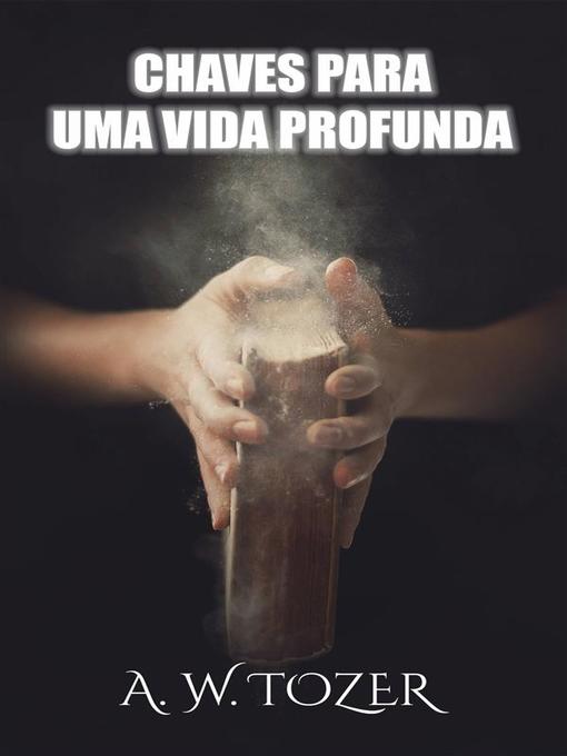 Title details for Chaves Para Uma Vida Profunda by A. W. Tozer - Available